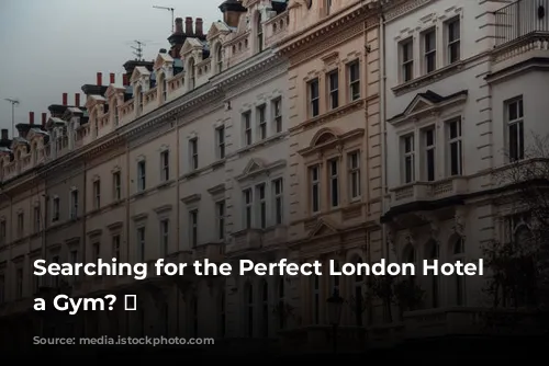 Searching for the Perfect London Hotel with a Gym? 💪