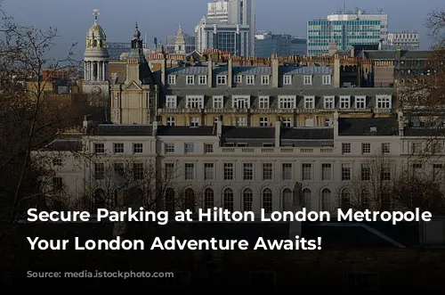 Secure Parking at Hilton London Metropole Hotel: Your London Adventure Awaits!