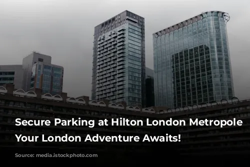 Secure Parking at Hilton London Metropole Hotel: Your London Adventure Awaits!