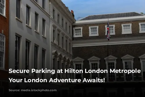 Secure Parking at Hilton London Metropole Hotel: Your London Adventure Awaits!