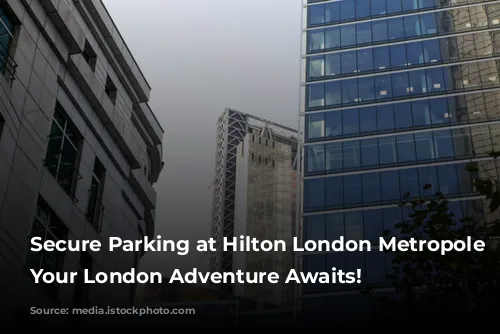 Secure Parking at Hilton London Metropole Hotel: Your London Adventure Awaits!