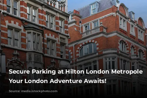 Secure Parking at Hilton London Metropole Hotel: Your London Adventure Awaits!