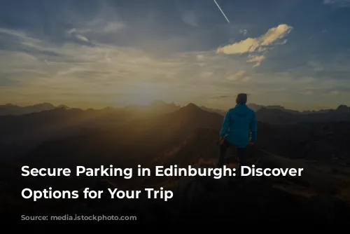 Secure Parking in Edinburgh: Discover Convenient Options for Your Trip