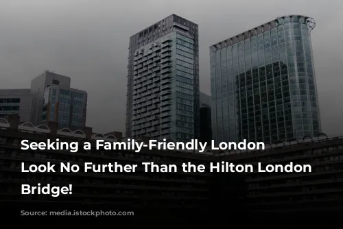 Seeking a Family-Friendly London Oasis? Look No Further Than the Hilton London Tower Bridge!