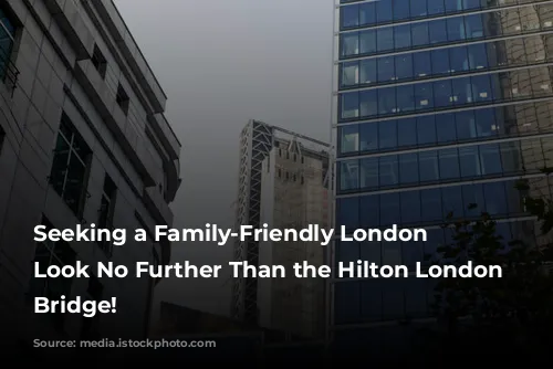 Seeking a Family-Friendly London Oasis? Look No Further Than the Hilton London Tower Bridge!