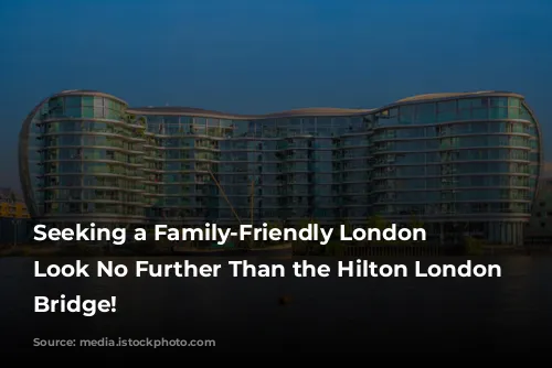 Seeking a Family-Friendly London Oasis? Look No Further Than the Hilton London Tower Bridge!