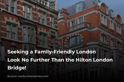 Seeking a Family-Friendly London Oasis? Look No Further Than the Hilton London Tower Bridge!