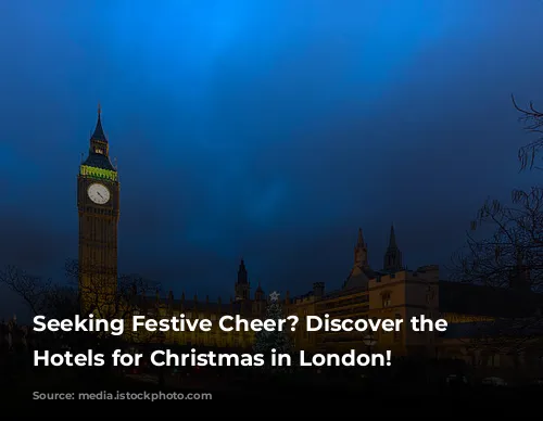 Seeking Festive Cheer? Discover the Best Hotels for Christmas in London!