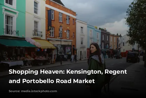 Shopping Heaven: Kensington, Regent Street, and Portobello Road Market