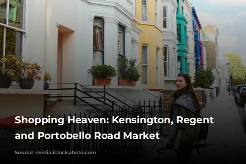 Shopping Heaven: Kensington, Regent Street, and Portobello Road Market