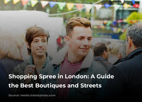 Shopping Spree in London: A Guide to the Best Boutiques and Streets