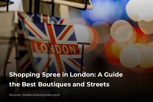 Shopping Spree in London: A Guide to the Best Boutiques and Streets