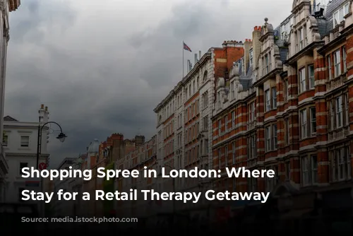 Shopping Spree in London: Where to Stay for a Retail Therapy Getaway