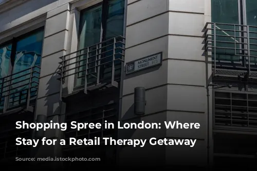 Shopping Spree in London: Where to Stay for a Retail Therapy Getaway