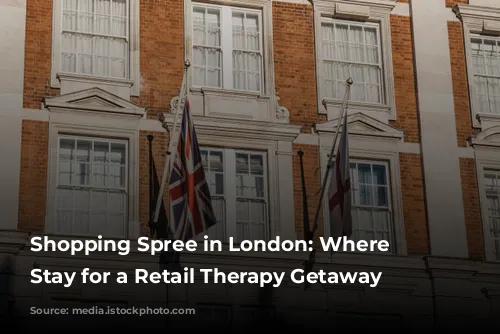 Shopping Spree in London: Where to Stay for a Retail Therapy Getaway