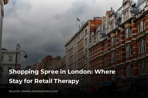 Shopping Spree in London: Where to Stay for Retail Therapy