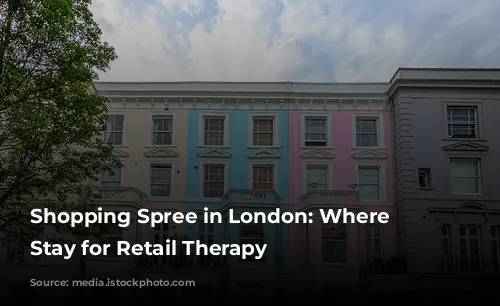 Shopping Spree in London: Where to Stay for Retail Therapy