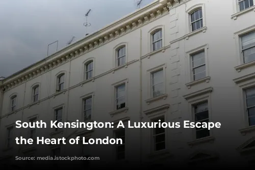 South Kensington: A Luxurious Escape in the Heart of London