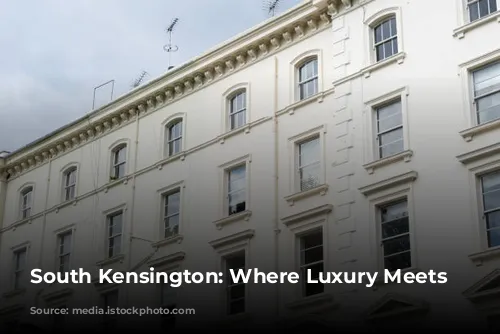 South Kensington: Where Luxury Meets Culture