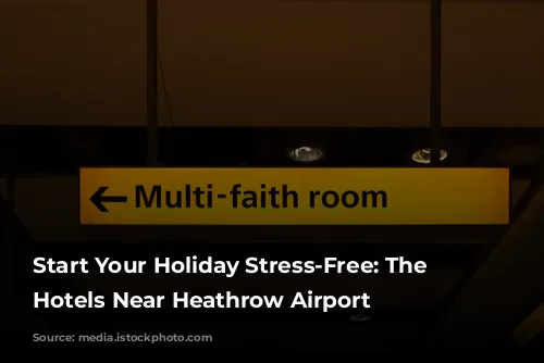 Start Your Holiday Stress-Free: The Best Hotels Near Heathrow Airport