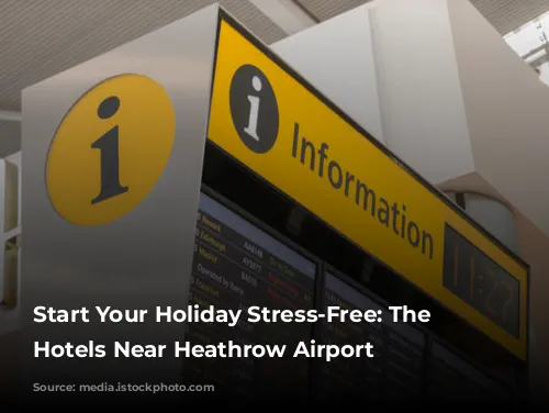 Start Your Holiday Stress-Free: The Best Hotels Near Heathrow Airport