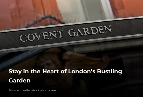 Stay in the Heart of London's Bustling Covent Garden