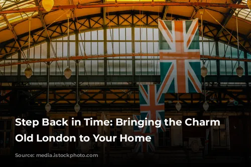 Step Back in Time:  Bringing the Charm of Old London to Your Home