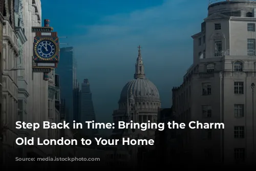 Step Back in Time:  Bringing the Charm of Old London to Your Home