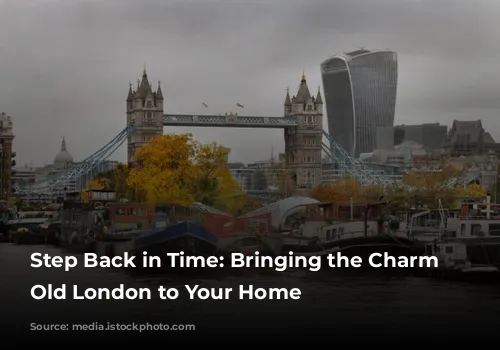 Step Back in Time:  Bringing the Charm of Old London to Your Home