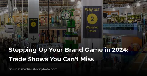 Stepping Up Your Brand Game in 2024: UK Trade Shows You Can't Miss