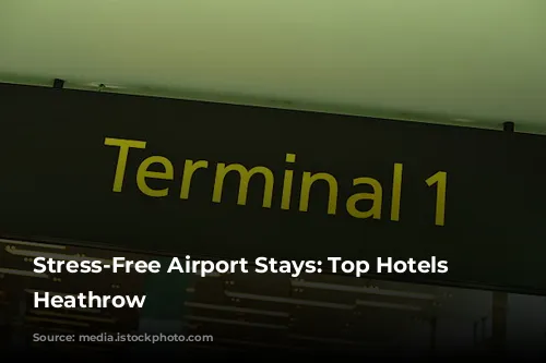 Stress-Free Airport Stays: Top Hotels Near Heathrow