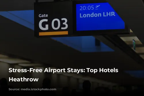 Stress-Free Airport Stays: Top Hotels Near Heathrow