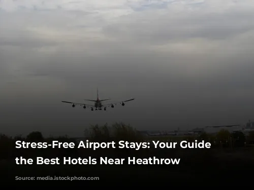 Stress-Free Airport Stays: Your Guide to the Best Hotels Near Heathrow