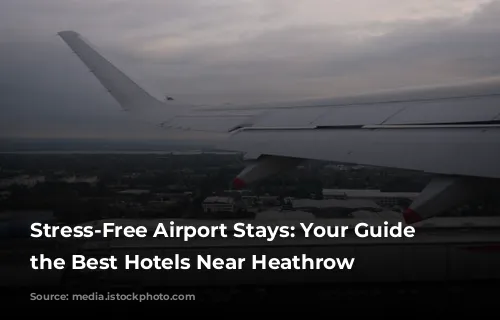 Stress-Free Airport Stays: Your Guide to the Best Hotels Near Heathrow