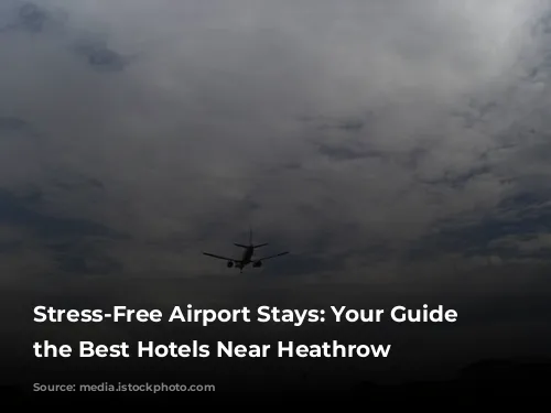 Stress-Free Airport Stays: Your Guide to the Best Hotels Near Heathrow