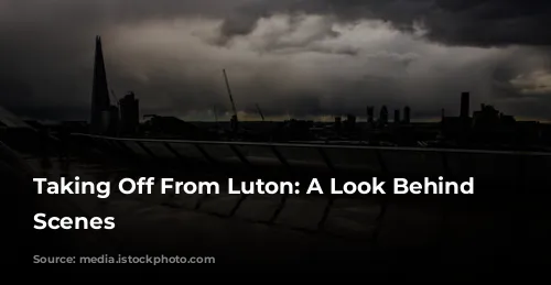 Taking Off From Luton: A Look Behind the Scenes