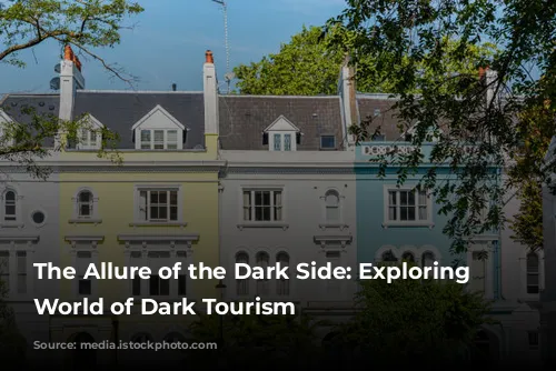 The Allure of the Dark Side: Exploring the World of Dark Tourism