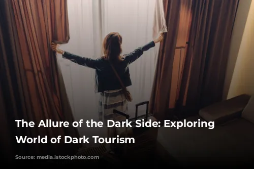 The Allure of the Dark Side: Exploring the World of Dark Tourism