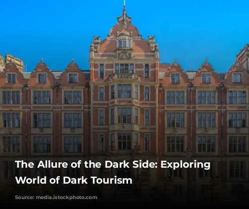 The Allure of the Dark Side: Exploring the World of Dark Tourism