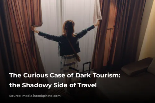 The Curious Case of Dark Tourism: Exploring the Shadowy Side of Travel