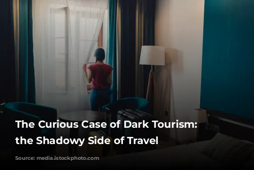 The Curious Case of Dark Tourism: Exploring the Shadowy Side of Travel