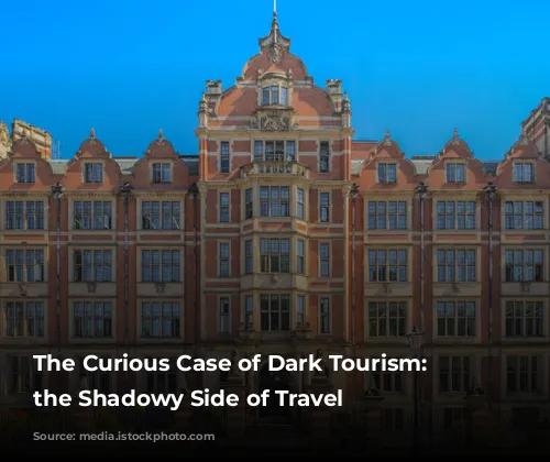 The Curious Case of Dark Tourism: Exploring the Shadowy Side of Travel