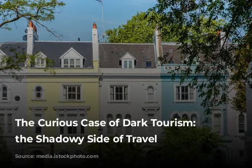 The Curious Case of Dark Tourism: Exploring the Shadowy Side of Travel