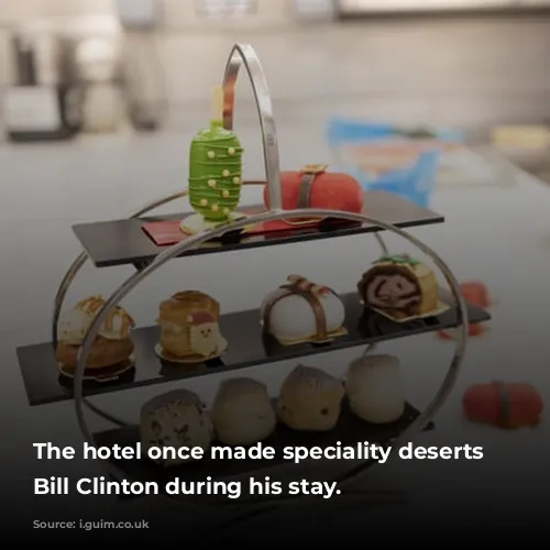 The hotel once made speciality deserts for Bill Clinton during his stay.