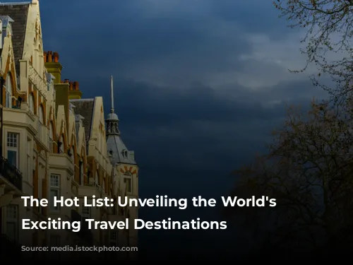 The Hot List: Unveiling the World's Most Exciting Travel Destinations