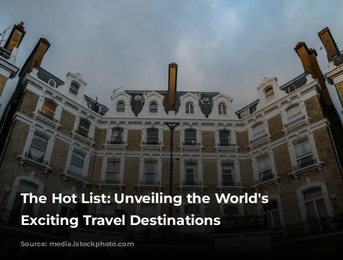 The Hot List: Unveiling the World's Most Exciting Travel Destinations