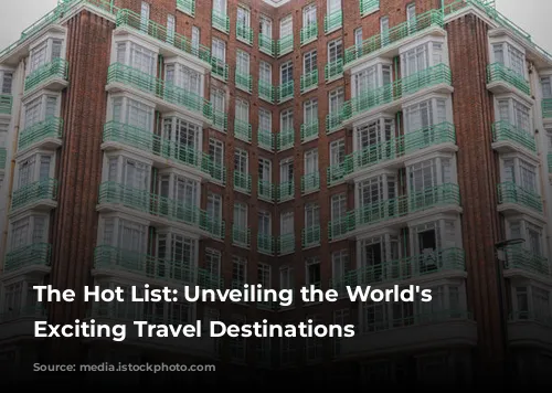 The Hot List: Unveiling the World's Most Exciting Travel Destinations