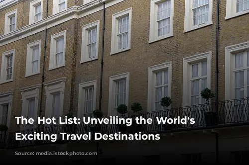 The Hot List: Unveiling the World's Most Exciting Travel Destinations