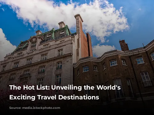 The Hot List: Unveiling the World's Most Exciting Travel Destinations