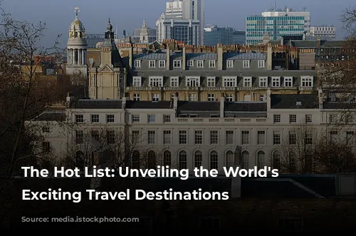 The Hot List: Unveiling the World's Most Exciting Travel Destinations